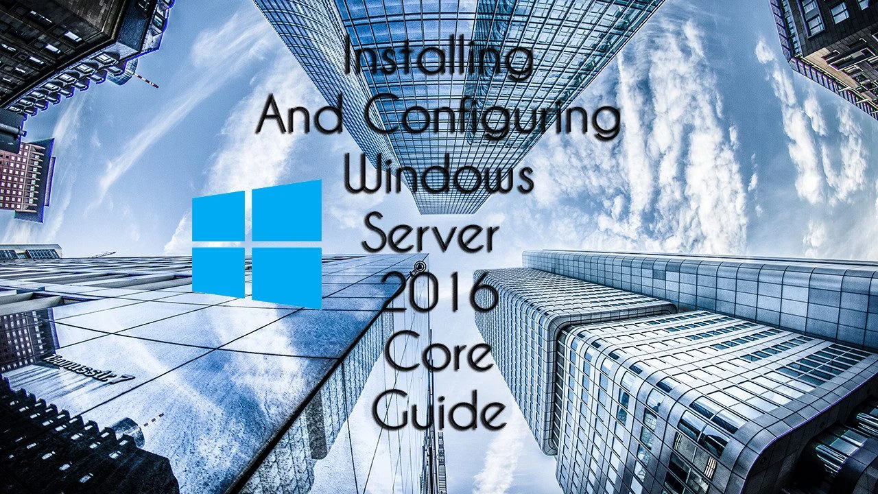 Installing and Configuring Windows Server 2016 Core featured image